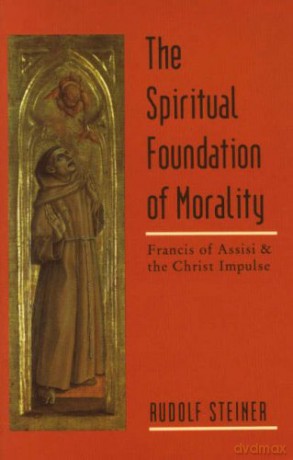 The Spiritual Foundations of Morality: Francis of Assisi and the Christ Impulse (Cw 155) - Rudolf Steiner [KSIĄŻKA]