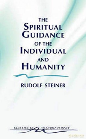 The Spiritual Guidance of the Individual and Humanity: Some Results of Spiritual-Scientific Research into Human History and Development: 1 (Classics in Anthroposophy) - Rudolf Steiner [KSIĄŻKA]