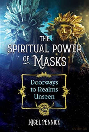 The Spiritual Power of Masks: Doorways to Realms Unseen - Nigel Pennick [KSIĄŻKA]