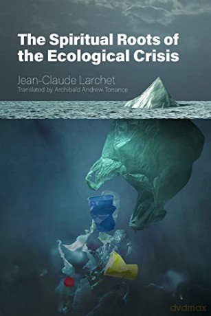 The Spiritual Roots of the Ecological Crisis - Jean-Claude Larchet [KSIĄŻKA]