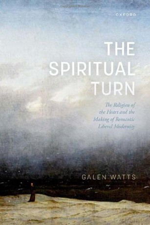 The Spiritual Turn: The Religion of the Heart and the Making of Romantic Liberal Modernity - Galen Watts [KSIĄŻKA]