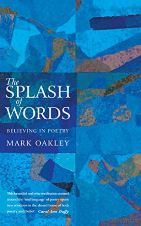 The Splash of Words: Believing in poetry - Mark Oakley [KSIĄŻKA]