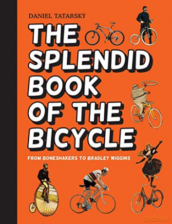 The Splendid Book of the Bicycle: From boneshakers to Bradley Wiggins - Daniel Tatarsky [KSIĄŻKA]