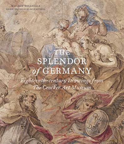 The Splendor of Germany: Eighteenth-century Drawings from the Crocker Art Museum - William Breazeale [KSIĄŻKA]