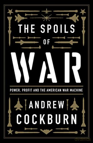 The Spoils of War: Power, Profit and the American War Machine - Andrew Cockburn [KSIĄŻKA]