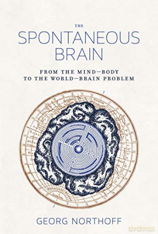 The Spontaneous Brain: From the Mind-Body to the World-Brain Problem (The MIT Press) - Georg Northoff [KSIĄŻKA]