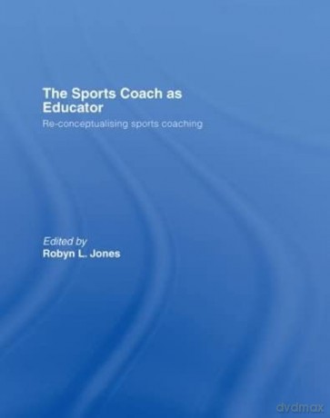 The Sports Coach as Educator: Re-conceptualising Sports Coaching - Robyn L. Jones [KSIĄŻKA]
