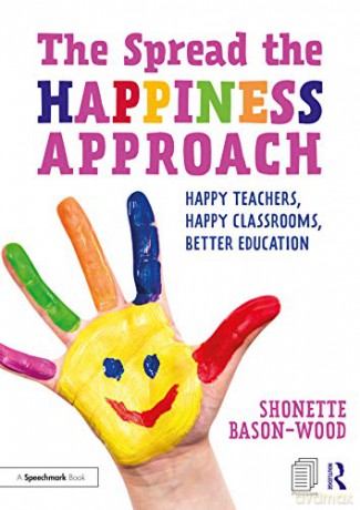 The Spread the Happiness Approach: Happy Teachers, Happy Classrooms, Better Education - Shonette Bason-Wood [KSIĄŻKA]