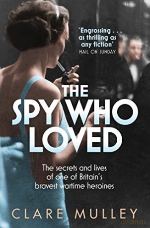 The Spy Who Loved: the secrets and lives of one of Britain's bravest wartime heroines - Clare Mulley [KSIĄŻKA]