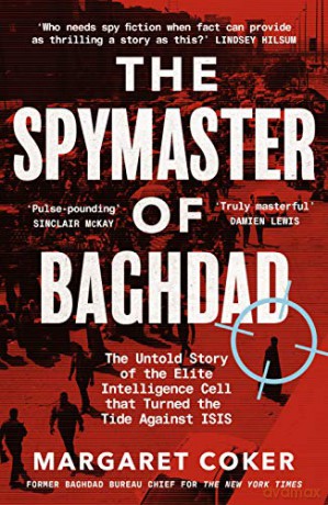 The Spymaster of Baghdad: The Untold Story of the Elite Intelligence Cell that Turned the Tide against ISIS - Margaret Coker [KSIĄŻKA]