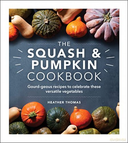 The Squash and Pumpkin Cookbook: Gourd-geous recipes to celebrate these versatile vegetables - Heather Thomas [KSIĄŻKA]