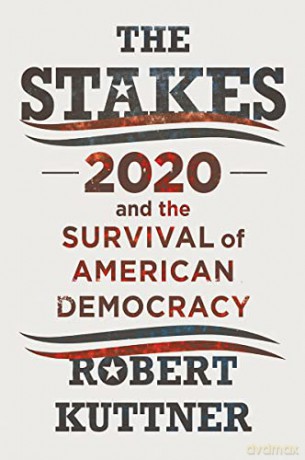 The Stakes - 2020 and the Survival of American Democracy - Robert Kuttner [KSIĄŻKA]