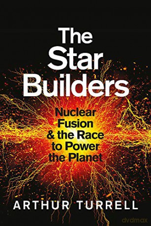 The Star Builders: Nuclear Fusion and the Race to Power the Planet - Arthur Turrell [KSIĄŻKA]