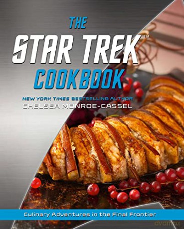 The Star Trek Cookbook: Culinary Adventures in the Final Frontier - Chelsea Monroe-Cassel [KSIĄŻKA]