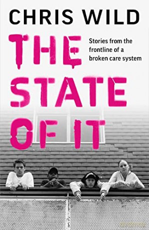 The State of It: Stories from the Frontline of a Broken Care System - Chris Wild [KSIĄŻKA]