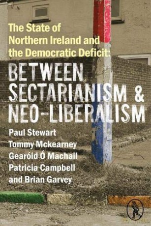 The State of Northern Ireland and the Democratic Deficit: Between Sectarianism and Neo-Liberalism - Paul Stewart [KSIĄŻKA]