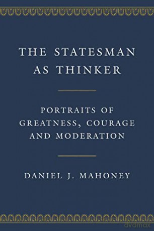 The Statesman as Thinker: Portraits of Greatness, Courage, and Moderation - Daniel J. Mahoney [KSIĄŻKA]