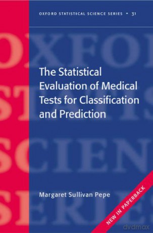 The Statistical Evaluation of Medical Tests for Classification and Prediction (Oxford Statistical Science Series): 31 - Margaret Sullivan Pepe [KSIĄŻKA]