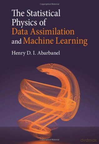 The Statistical Physics of Data Assimilation and Machine Learning - Henry D. I. Abarbanel [KSIĄŻKA]