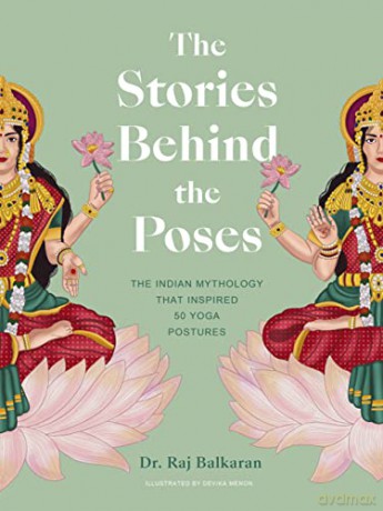 The Stories Behind the Poses: The Indian mythology that inspired 50 yoga postures - Dr. Raj Balkaran [KSIĄŻKA]