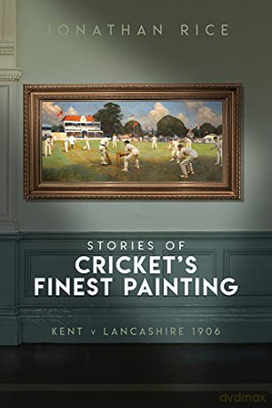 The Stories of Cricket's Finest Painting: Kent v Lancashire 1906 - Jonathan Rice [KSIĄŻKA]