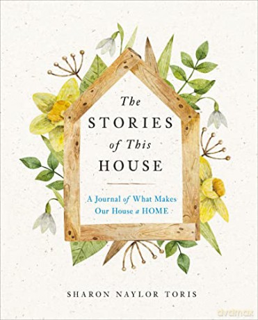 The Stories of This House: A Journal of What Makes Our House a Home - Sharon Naylor Toris [KSIĄŻKA]