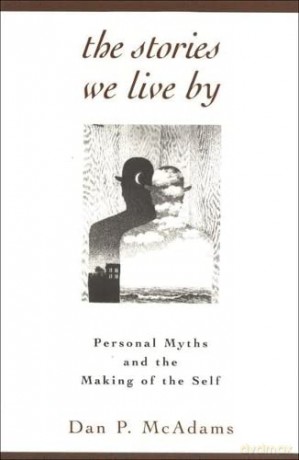 The Stories We Live By: Personal Myths and the Making of the Self - Dan P. McAdams [KSIĄŻKA]