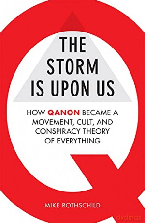The Storm Is Upon Us: How QAnon Became a Movement, Cult, and Conspiracy Theory of Everything - Mike Rothschild [KSIĄŻKA]