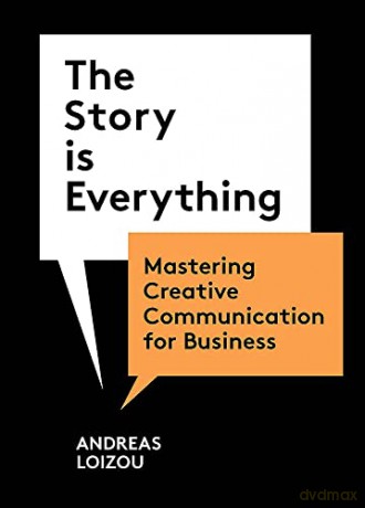 The Story is Everything: Mastering Creative Communication for Business - Andreas Loizou [KSIĄŻKA]