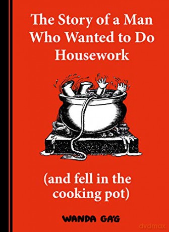 The Story of a Man Who Wanted to do Housework: Gone is Gone: 1 - Wanda Gag [KSIĄŻKA]