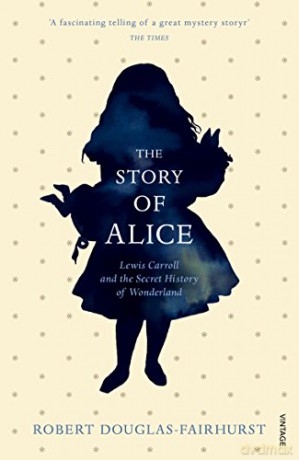 The Story of Alice: Lewis Carroll and The Secret History of Wonderland - Robert Douglas-Fairhurst [KSIĄŻKA]