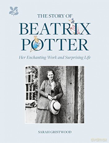 The Story of Beatrix Potter: Her Enchanting Work and Surprising Life - Sarah Gristwood [KSIĄŻKA]