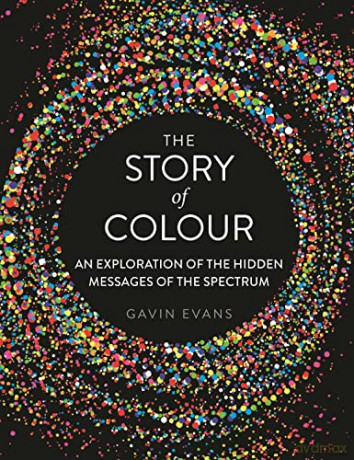 The Story of Colour: An Exploration of the Hidden Messages of the Spectrum - Gavin Evans [KSIĄŻKA]
