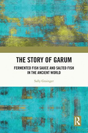 The Story of Garum: Fermented Fish Sauce and Salted Fish in the Ancient World - Sally Grainger [KSIĄŻKA]