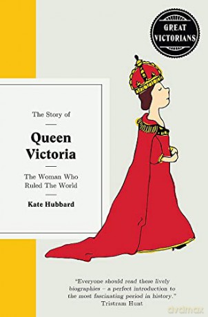 The Story of Queen Victoria: The woman who ruled the world (Great Victorians) - Kate Hubbard [KSIĄŻKA]