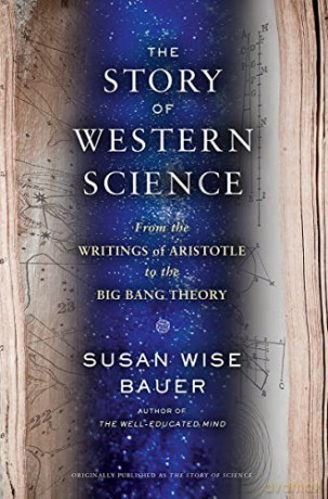 The Story of Science - From the Writings of Aristotle to the Big Bang Theory - Susan Wise Bauer [KSIĄŻKA]
