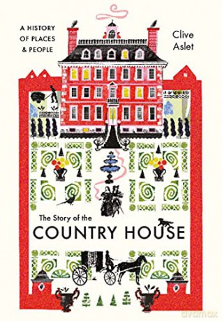 The Story of the Country House: A History of Places and People - Clive Aslet [KSIĄŻKA]