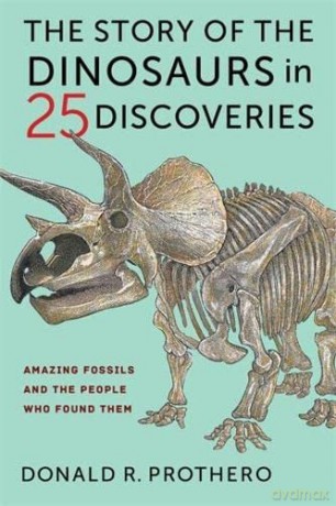 The Story of the Dinosaurs in 25 Discoveries: Amazing Fossils and the People Who Found Them - Donald R. Prothero [KSIĄŻKA]