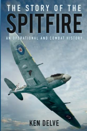 The Story of the Spitfire: An Operational and Combat History - Delve [KSIĄŻKA]