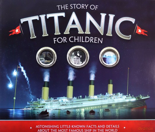 The Story of the Titanic for Children: Astonishing little-known facts and details about the most famous ship in the world - Joe Fullman [KSIĄŻKA]