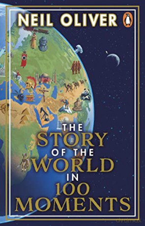 The Story of the World in 100 Moments: Discover the stories that defined humanity and shaped our world - Neil Oliver [KSIĄŻKA]