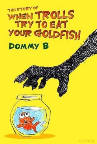 The Story of When Trolls Try to Eat Your Goldfish - Dommy B [KSIĄŻKA]