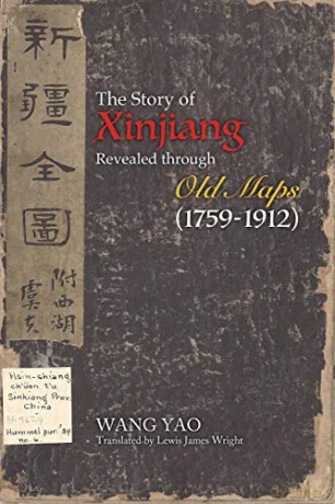 The Story of Xinjiang Revealed through Old Maps (1759-1912) - Yao Wang [KSIĄŻKA]