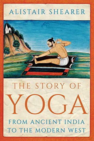 The Story of Yoga: From Ancient India to the Modern West - Alistair Shearer [KSIĄŻKA]