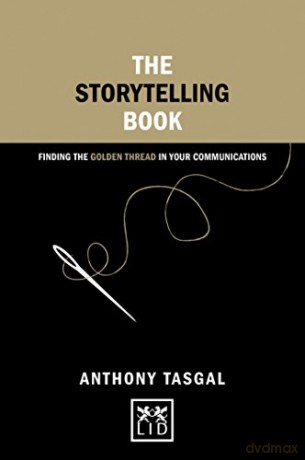 The Storytelling Book: Finding the Golden Thread in Your Communications (Concise Advice) - Anthony Tasgal [KSIĄŻKA]
