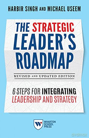 The Strategic Leader's Roadmap, Revised and Updated Edition: 6 Steps for Integrating Leadership and Strategy - Michael Useem [KSIĄŻKA]
