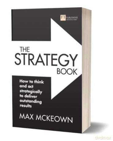 The Strategy Book: How to think and act strategically to deliver outstanding results - Max Mckeown [KSIĄŻKA]