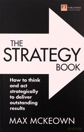 The Strategy Book: How to think and act strategically to deliver outstanding results - Max Mckeown [KSIĄŻKA]