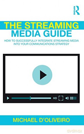 The Streaming Media Guide: How to Successfully Integrate Streaming Media Into Your Communications Strategy - Michael D'Oliveiro [KSIĄŻKA]