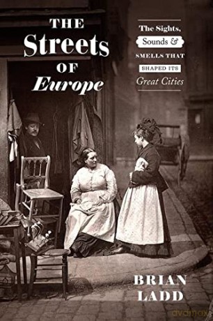 The Streets of Europe: The Sights, Sounds, and Smells That Shaped Its Great Cities - Brian Ladd [KSIĄŻKA]
